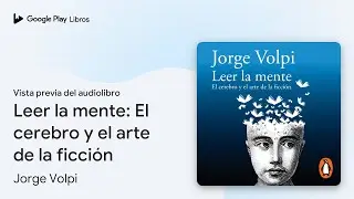 Leer la mente: El cerebro y el arte de la&hellip; de Jorge Volpi &middot; Vista previa del audiolibro