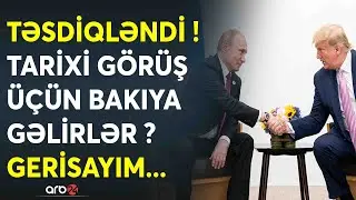 SON DƏQİQƏ! Tramp-Putin görüşü üçün KRİTİK FAKT - Lidelər TƏCİLİ Bakıya gəlir? - Gerisayım başladı