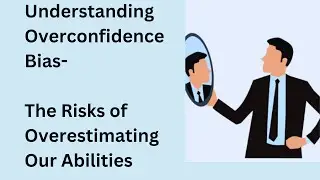 Understanding Overconfidence Bias: The Pitfalls of Overestimating Our Abilities