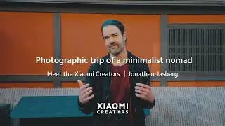 Meet the Xiaomi Creators | Jonathan Jasberg | Photographic Trip of a Minimalist Nomad