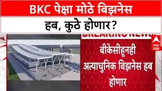 Mega Business Hub: BKC पेक्षाही आधुनिक हब, नवी मुंबई, कल्याण, पनवेलचा चेहरामोहरा बदलणार!