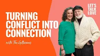 Let's Talk Love | Turning Conflict into Connection with Dr. John Gottman & Dr. Julie Gottman