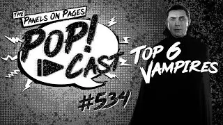 Panels On Pages PoP!-Cast #534 | Top 6 Vampires