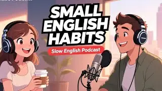 Small Daily Habits to Improve Your English | Slow English Podcast with Sarah & John
