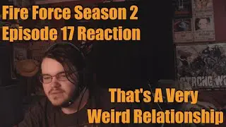 Fire Force Season 2 Episode 17 Reaction That's A Very Weird Relationship