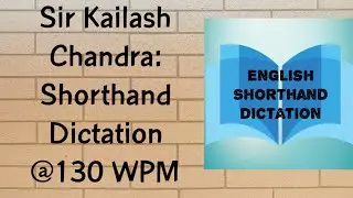 Sir Kailash Chandra English Shorthand Dictation @130 WPM