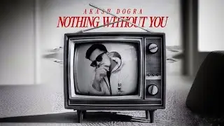NOTHING WITHOUT YOU - AKASH DOGRA