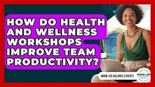 How Do Health and Wellness Workshops Improve Team Productivity? | Work Life Balance Experts News