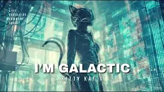 Kitty Kat X - I'M GALACTIC