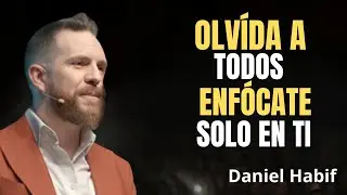 Olvídate de Todos y Enfócate Solo en TI | Daniel Habif Motivación Poderosa