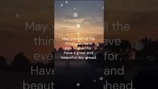 May you get all the things | A warm morning to you | Good Morning