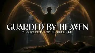 Guarded by Heaven | Deep Sleep Instrumental for Peaceful Night Rest (7 Hours)