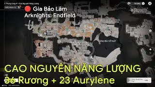 ARKNIGHTS: ENDFIELD 1.0 - 36 Rương + 23 Aurylene map CAO NGUY&Ecirc;N NĂNG LƯỢNG