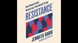 Resistance: How Women Saved Democracy from Donald Trump by Jennifer Rubin | Full Audiobook