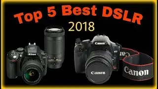 Top 5 Best DSLR Cameras for 2018 - Video and Photo