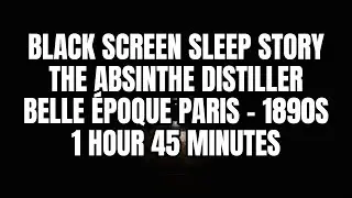 Black Screen - A Day as an Absinthe Distiller &mdash; Belle &Eacute;poque Paris, 1890s (1h 45min)