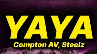 Compton AV, Steelz - YAYA (lyrics)