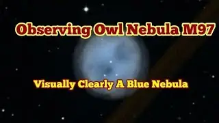 I Saw It Blue: Observing Owl Nebula In Ursa Major Constellation/ Messier 97 (M27) Planetary Nebula