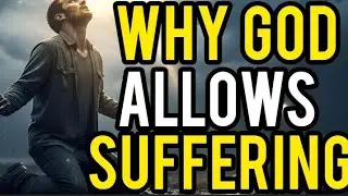 Why God Allows Suffering &ndash; The Logical Explanation