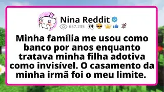 Minha FAM&Iacute;LIA me usou como banco por anos ENQUANTO tratava minha filha adotiva COMO invis&iacute;vel...