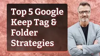 Top 5 Google Keep Tag & Folder Strategies