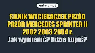SILNIK WYCIERACZEK PRZ&Oacute;D PRZ&Oacute;D MERCEDES SPRINTER II 2002 2003 2004 r. Jak wymienić? Gdzie kupić?