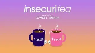 Insecuritea: S4 Ep7: Lowkey Trippin'