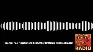 The Age of Mass Migration and 1920 Border Closure with Leah Boustan