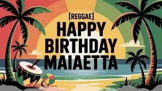 Maiaetta Birthday Song - Reggae - Excited