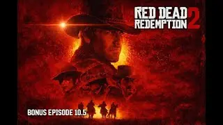 Diving into Red Dead Redemption 2: First-Time Reactions - Bonus Episode 10.5