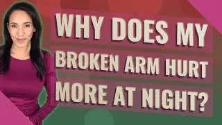 Why does my broken arm hurt more at night?