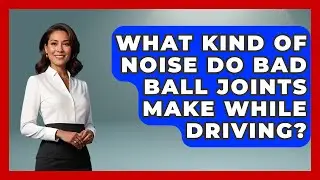 What Kind Of Noise Do Bad Ball Joints Make While Driving? - Big Truck Lovers