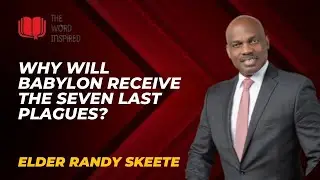 Why will Babylon receive the Seven Last Plagues | Elder Randy Skeete