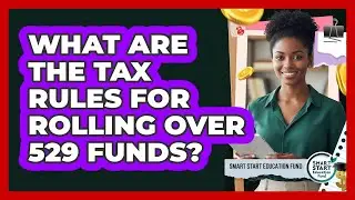 What Are The Tax Rules For Rolling Over 529 Funds? - Smart Start Education Fund