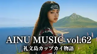 🎵 アイヌ音楽 Vol.62 - 礼文島カップカイ物語 | AINU Music | Spiritual Healing World Song | Ekashina