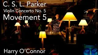 C. S. L. Parker - Violin Concerto No. 5 (Movement 5) performed by Harry O&rsquo;Connor