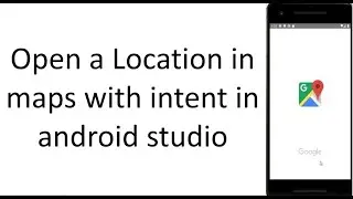 How to open a location in maps with Intent in Android Studio[for Beginners]