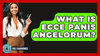 What Is Ecce Panis Angelorum? - Holy Harmonies