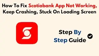 How To Fix Scotiabank App Not Working, Keep Crashing, Stuck On Loading Screen