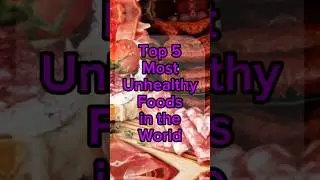 Top 5 Most Unhealthy Foods in the World