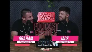 FIGHT CLUB TV PODCAST - EPISODE 2 (JACK & GRAHAM)