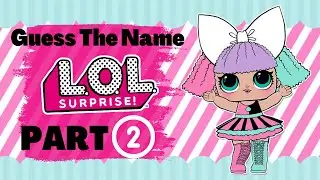 Can you guess the name of the  LOL SURPRISE?  part 2