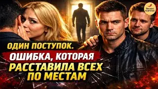 Один поступок. Ошибка, которая расставила всех по местам | Рассказ мужчины