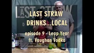 Last Straw Drinks...Local, Episode 9 - Leap Year ft. Vaughan Vodka
