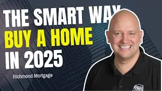 The Smart Way to Buy a Home in 2025 | Richmond Mortgage Explained