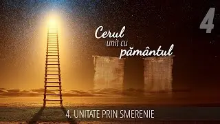 4 - Unitate prin smerenie | Cerul unit cu pământul