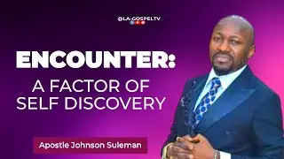 ENCOUNTER: A FACTOR OF SELF DISCOVERY || APOSTLE JOHNSON SULEMAN 