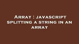 Array : javascript splitting a string in an array