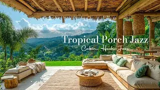 Tropical Porch Jazz | Chill Jazz for Peaceful Focus and Tropical Stillness