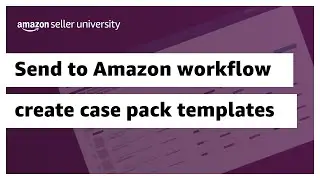 Send to Amazon Workflow &ndash; Create case pack templates |  Fulfilled by Amazon